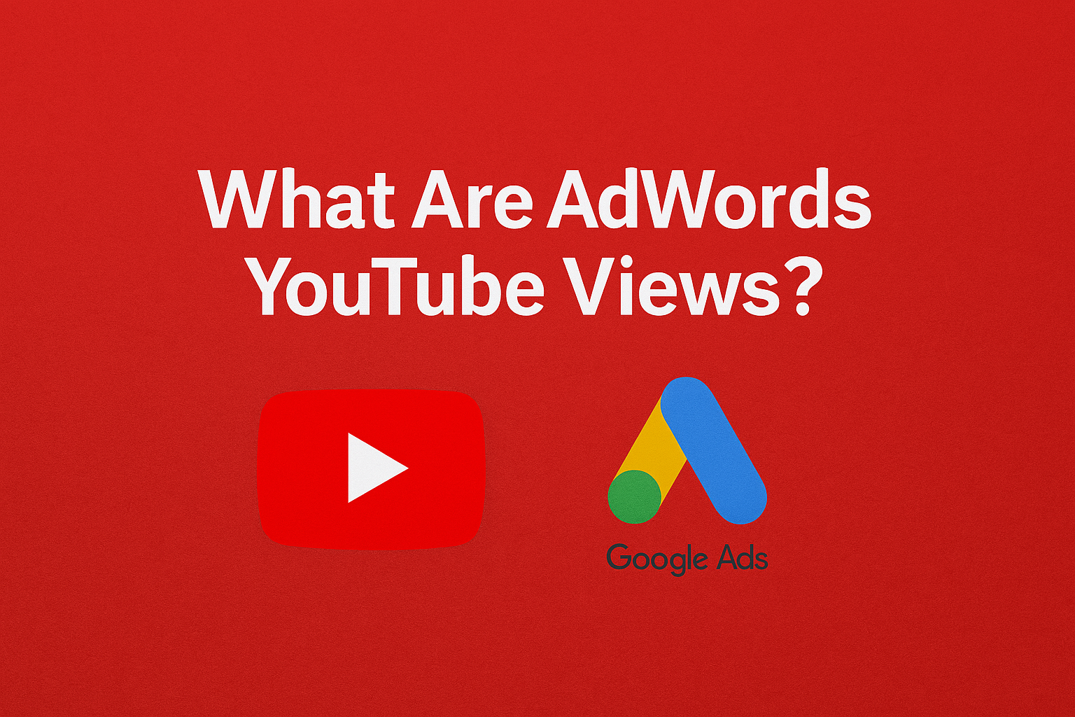 Graphic with the title 'What Are AdWords YouTube Views?' featuring YouTube logo and Google Ads icon on a bold red background